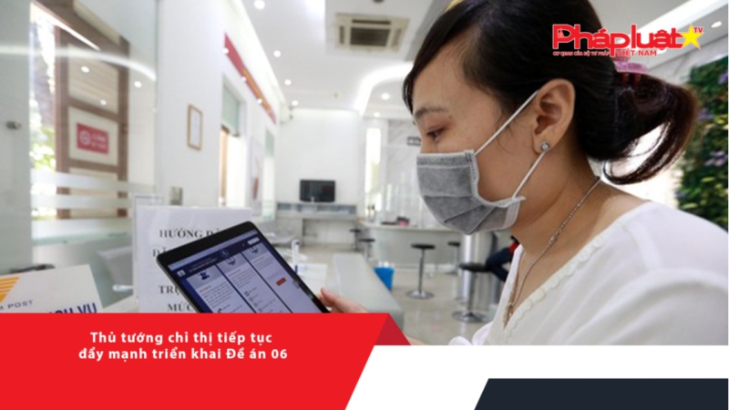 Thủ tướng chỉ thị tiếp tục đẩy mạnh triển khai Đề án 06