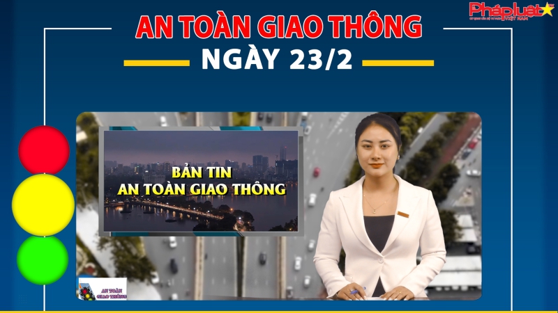 Bản tin An toàn giao thông ngày 23/2