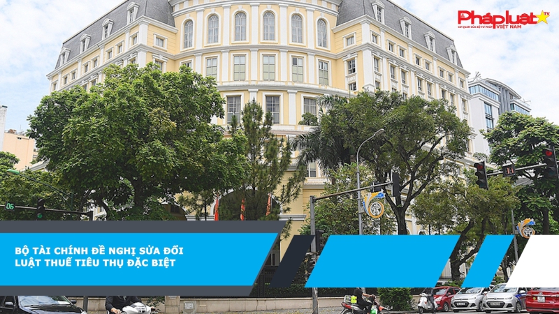 Bộ Tài chính đề nghị sửa đổi Luật Thuế tiêu thụ đặc biệt