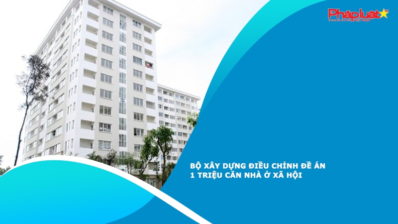 Bộ Xây dựng điều chỉnh Đề án 1 triệu căn nhà ở xã hội