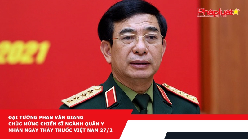 Đại tướng Phan Văn Giang chúc mừng chiến sĩ ngành Quân y nhân Ngày Thầy thuốc Việt Nam 27/2