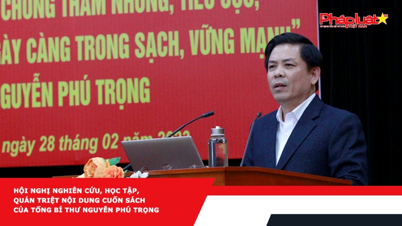 Hội nghị nghiên cứu, học tập, quán triệt nội dung Cuốn sách của Tổng Bí thư Nguyễn Phú Trọng