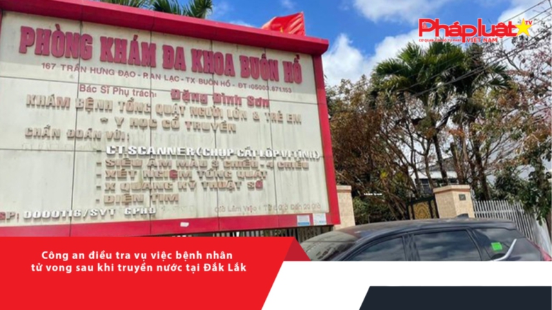 Công an điều tra vụ việc bệnh nhân tử vong sau khi truyền nước tại Đắk Lắk