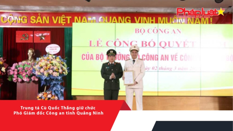 Trung tá Cù Quốc Thắng giữ chức Phó Giám đốc Công an tỉnh Quảng Ninh