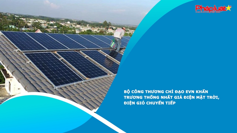 Bộ Công Thương chỉ đạo EVN khẩn trương thống nhất giá điện mặt trời, điện gió chuyển tiếp
