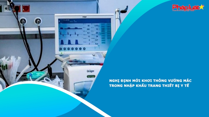 Nghị định mới khơi thông vướng mắc trong nhập khẩu trang thiết bị y tế