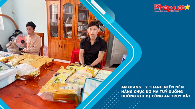 An Giang: 2 thanh niên ném hàng chục kg ma tuý xuống đường khi bị công an truy bắt