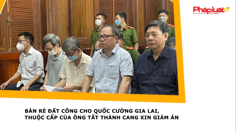 Bán rẻ đất công cho Quốc Cường Gia Lai, thuộc cấp của ông Tất Thành Cang xin giảm án