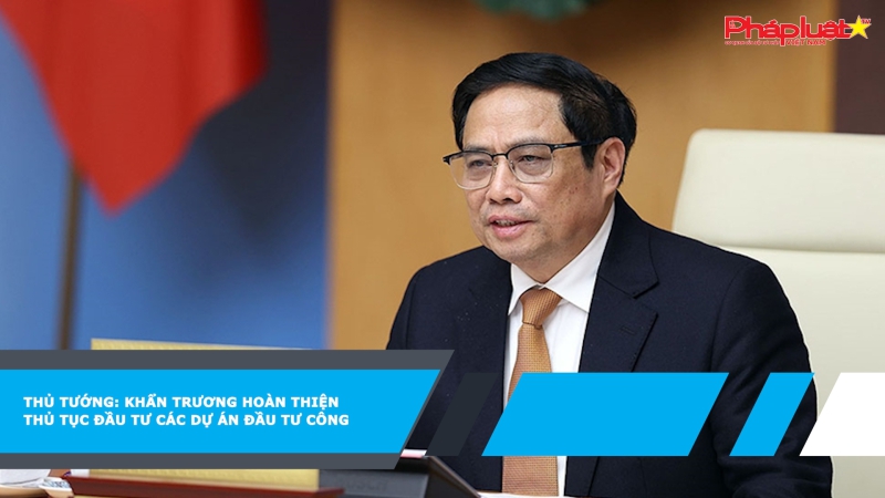 Thủ tướng: Khẩn trương hoàn thiện thủ tục đầu tư các dự án đầu tư công