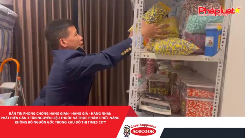 BẢN TIN PHÒNG CHỐNG HÀNG GIAN- HÀNG GIẢ- HÀNG NHÁI: Phát hiện gần 3 tấn nguyên liệu thuốc và thực phẩm chức năng không rõ nguồn gốc trong Khu đô thị Times City