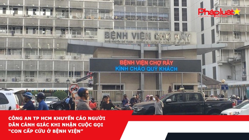 Công an TP HCM khuyến cáo người dân cảnh giác khi nhận cuộc gọi “con cấp cứu ở bệnh viện”