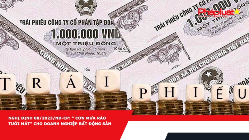 Nghị định 08/2023/NĐ-CP: “ cơn mưa rào tưới mát” cho doanh nghiệp bất động sản