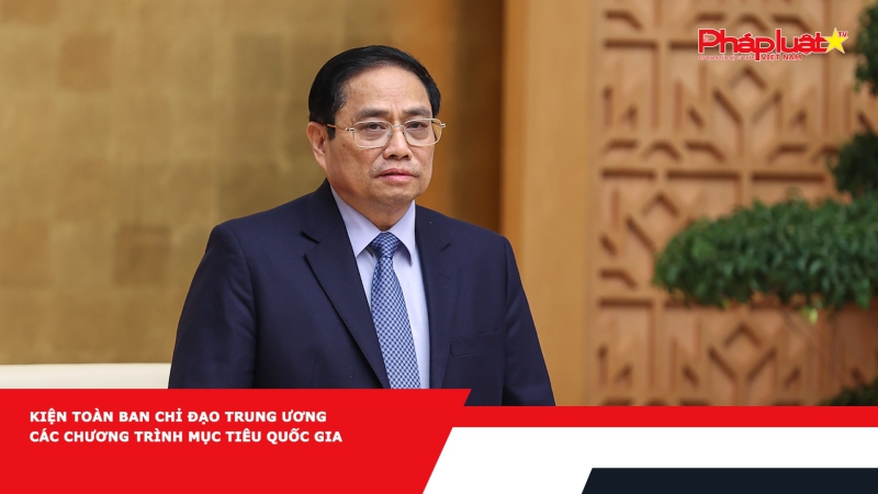 Kiện toàn Ban Chỉ đạo Trung ương các chương trình mục tiêu quốc gia