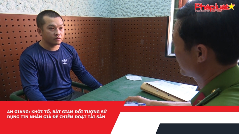 An Giang: Khởi tố, bắt giam đối tượng sử dụng tin nhắn giả để chiếm đoạt tài sản