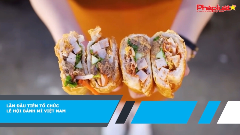Lần đầu tiên tổ chức lễ hội bánh mì Việt Nam