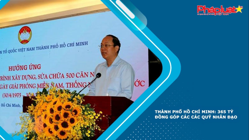 Thành phố Hồ Chí Minh: 365 tỷ đồng góp các các quỹ nhân đạo