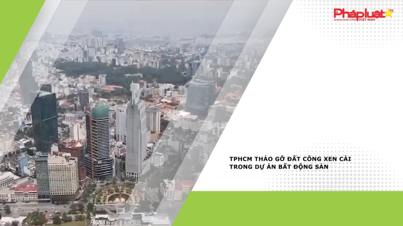 TPHCM tháo gỡ đất công xen cài trong dự án bất động sản