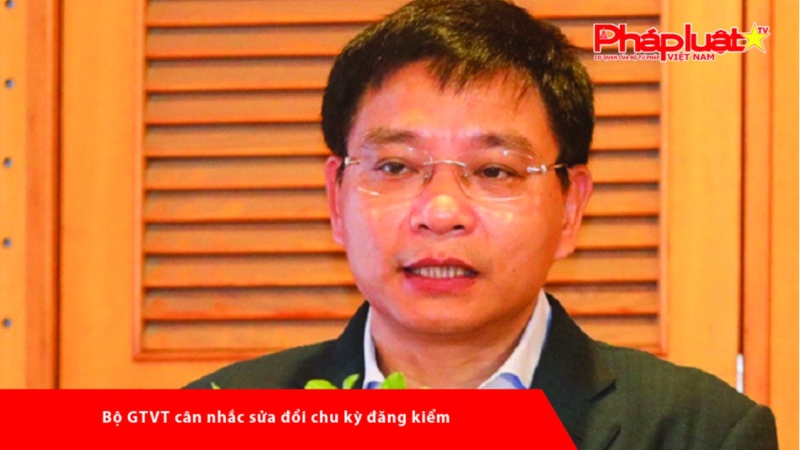 Bộ GTVT cân nhắc sửa đổi chu kỳ đăng kiểm