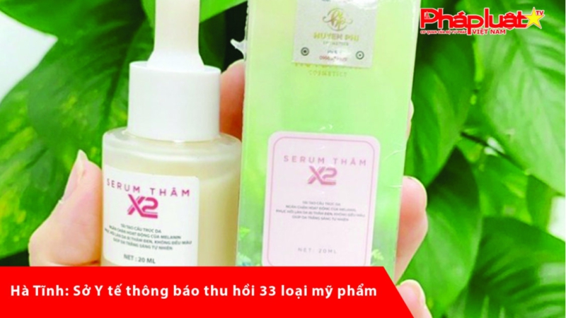 Hà Tĩnh: Sở Y tế thông báo thu hồi 33 loại mỹ phẩm