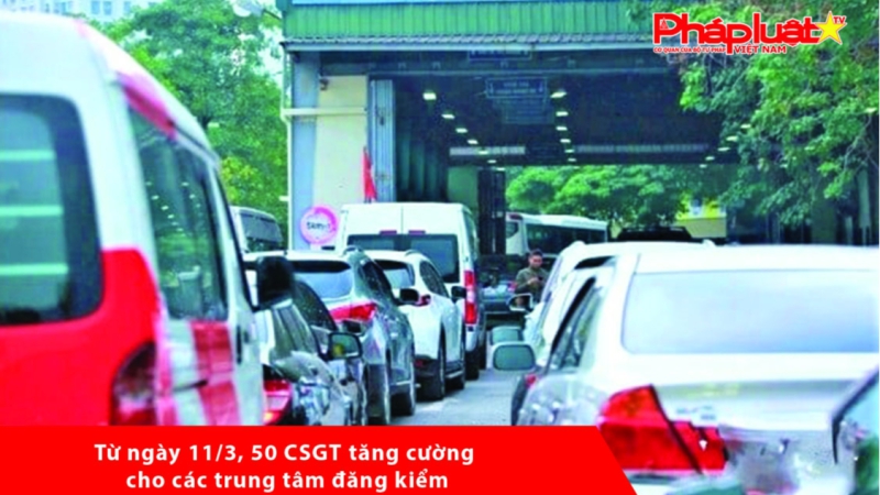 Từ ngày 11/3, 50 CSGT tăng cường cho các trung tâm đăng kiểm
