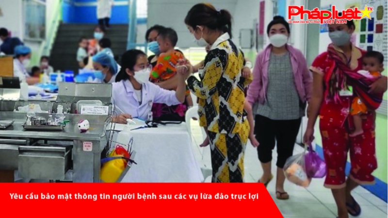 Yêu cầu bảo mật thông tin người bệnh sau các vụ lừa đảo trục lợi