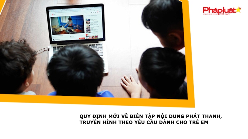 Quy định mới về biên tập nội dung phát thanh, truyền hình theo yêu cầu dành cho trẻ em