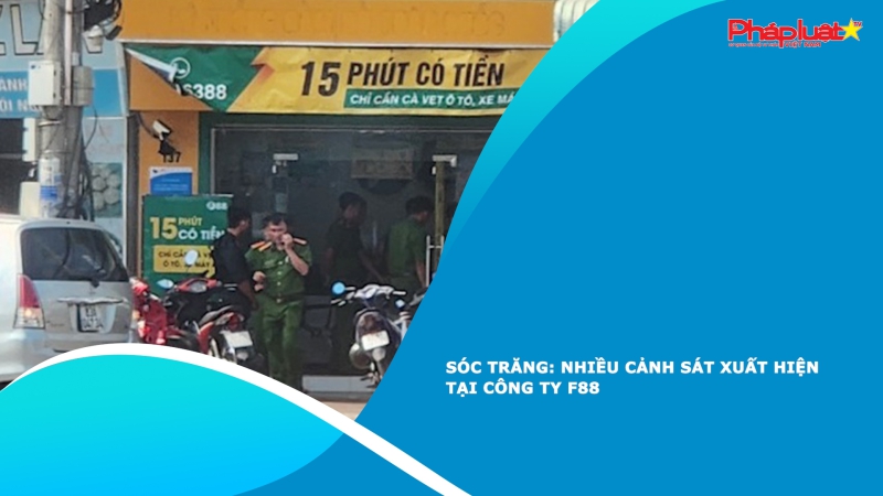 Sóc Trăng: Nhiều cảnh sát xuất hiện tại Công ty F88