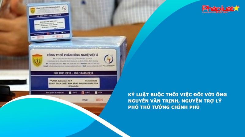 Kỷ luật buộc thôi việc đối với ông Nguyễn Văn Trịnh, nguyên Trợ lý Phó Thủ tướng Chính phủ