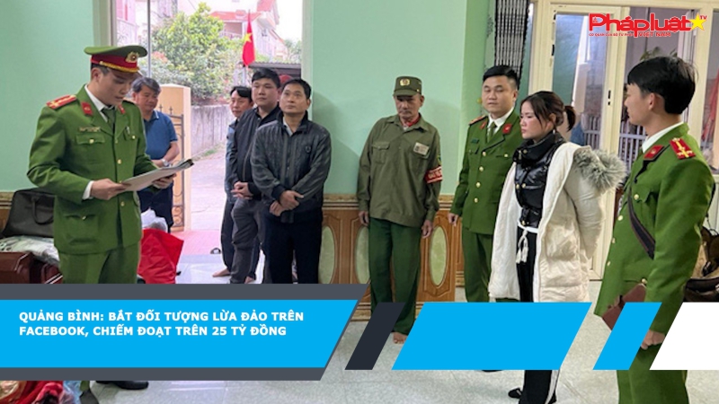 Quảng Bình: Bắt đối tượng lừa đảo trên Facebook, chiếm đoạt trên 25 tỷ đồng