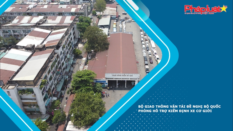 Bộ Giao thông Vận tải đề nghị Bộ Quốc phòng hỗ trợ kiểm định xe cơ giới