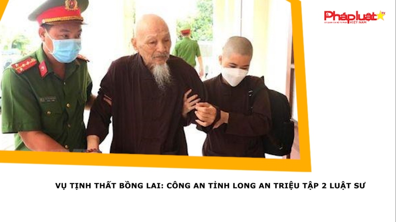 Vụ Tịnh thất Bồng Lai: Công an tỉnh Long An triệu tập 2 luật sư