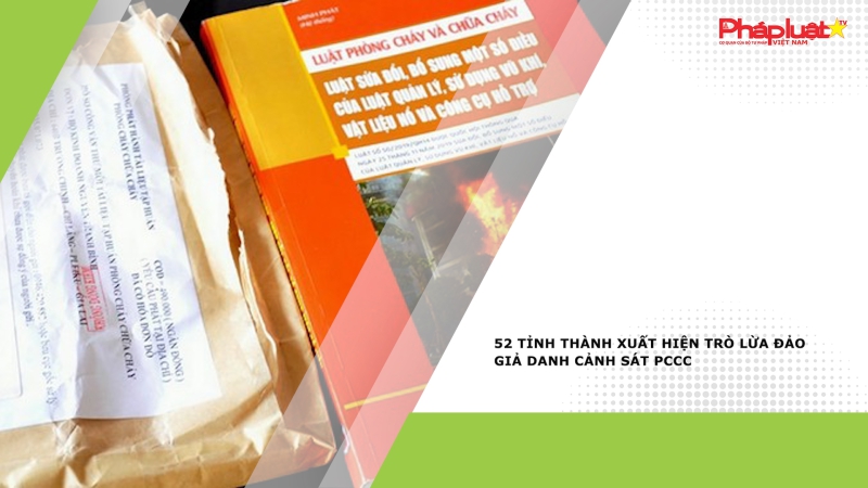 52 tỉnh thành xuất hiện trò lừa đảo giả danh cảnh sát PCCC