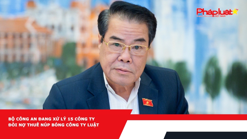 Bộ Công an đang xử lý 15 công ty đòi nợ thuê núp bóng công ty luật