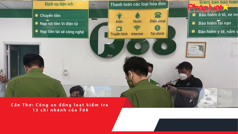 Cần Thơ: Công an đồng loạt kiểm tra 13 chi nhánh của F88