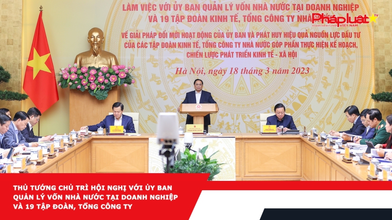 Thủ tướng chủ trì hội nghị với Ủy ban Quản lý vốn nhà nước tại doanh nghiệp và 19 tập đoàn, tổng công ty