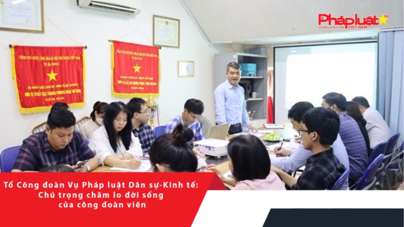 Tổ Công đoàn Vụ Pháp luật Dân sự-Kinh tế: Chú trọng chăm lo đời sống của công đoàn viên
