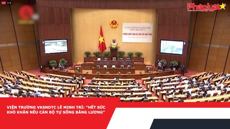 Viện trưởng VKSNDTC Lê Minh Trí: “Hết sức khó khăn nếu cán bộ tự sống bằng lương