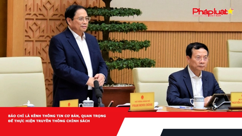 Báo chí là kênh thông tin cơ bản, quan trọng để thực hiện truyền thông chính sách