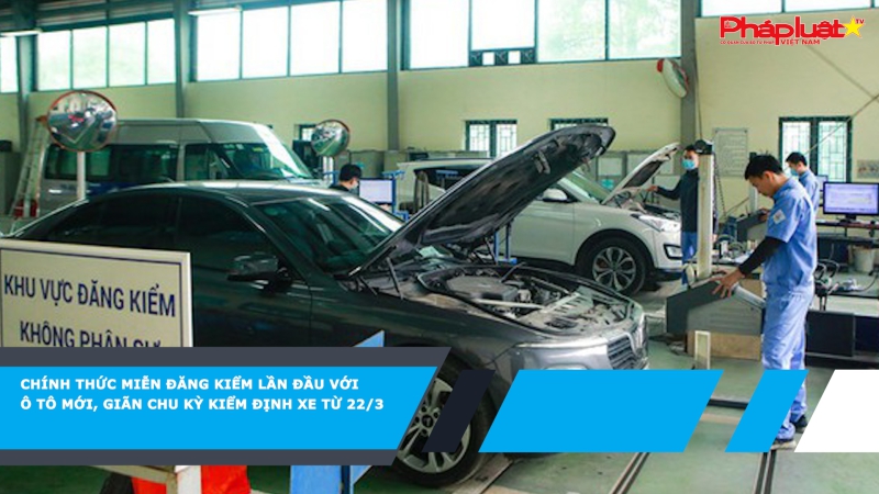 Chính thức miễn đăng kiểm lần đầu với ô tô mới, giãn chu kỳ kiểm định xe từ 22/3