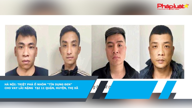 Hà Nội: Triệt phá ổ nhóm “tín dụng đen” cho vay lãi nặng tại 11 quận, huyện, thị xã