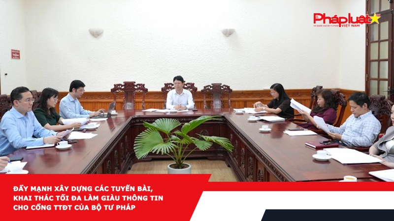 Đẩy mạnh xây dựng các tuyến bài, khai thác tối đa làm giàu thông tin cho Cổng TTĐT của Bộ Tư pháp