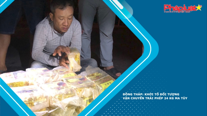 Đồng Tháp: Khởi tố đối tượng vận chuyển trái phép 24 kg ma túy