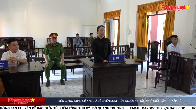 Kiên Giang: Dùng giấy xe giả để chiếm đoạt tiền,người phụ nữ ở Phú Quốc lãnh 16 năm tù