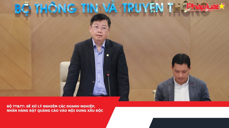 Bộ TT&TT: Sẽ xử lý nghiêm các doanh nghiệp, nhãn hàng đặt quảng cáo vào nội dung xấu độc