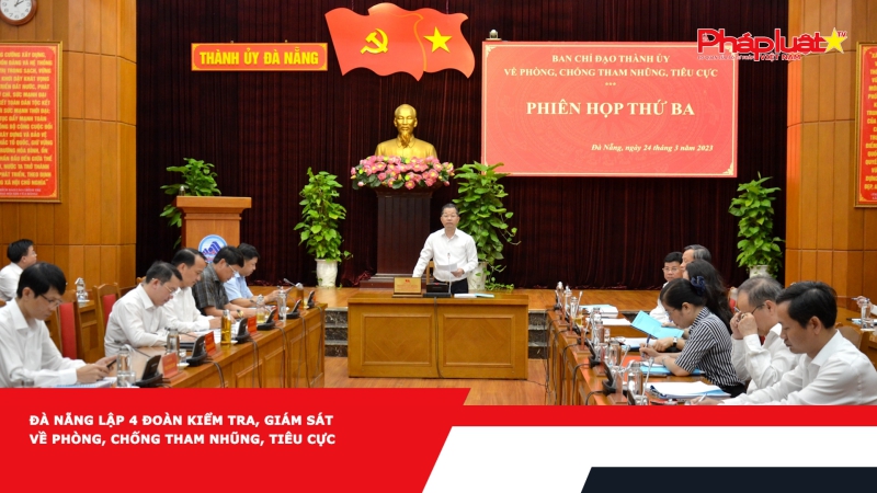 Đà Nẵng lập 4 đoàn kiểm tra, giám sát về phòng, chống tham nhũng, tiêu cực
