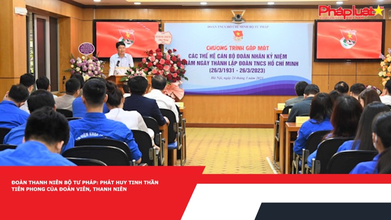Đoàn Thanh niên Bộ Tư pháp: Phát huy tinh thần tiên phong của Đoàn viên, thanh niên