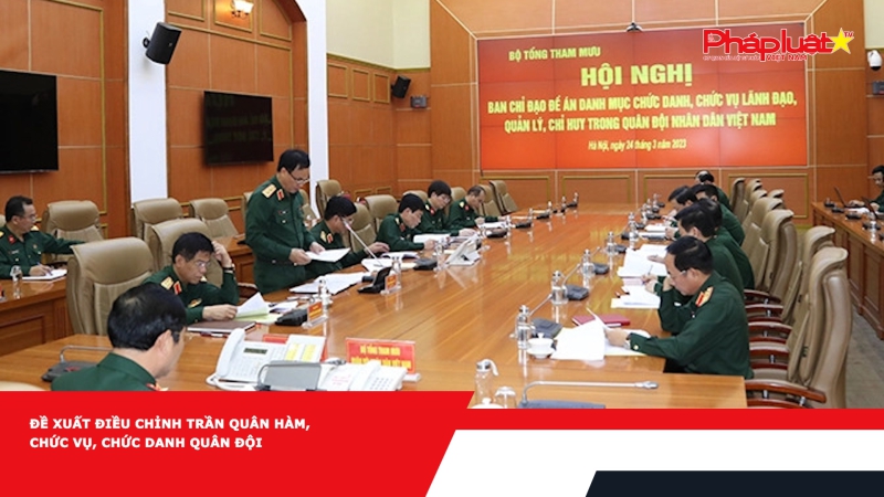 Đề xuất điều chỉnh trần quân hàm, chức vụ, chức danh Quân đội