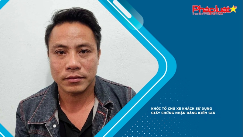 Khởi tố chủ xe khách sử dụng giấy chứng nhận đăng kiểm giả