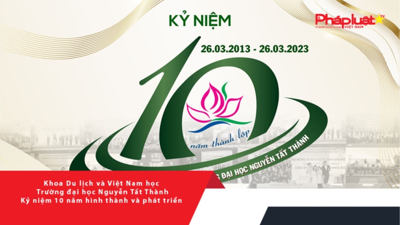 Khoa Du lịch và Việt Nam học - Trường đại học Nguyễn Tất Thành Kỷ niệm 10 năm hình thành và phát triển