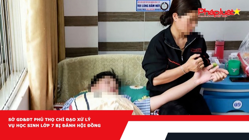 Sở GD&ĐT Phú Thọ chỉ đạo xử lý vụ học sinh lớp 7 bị đánh hội đồng